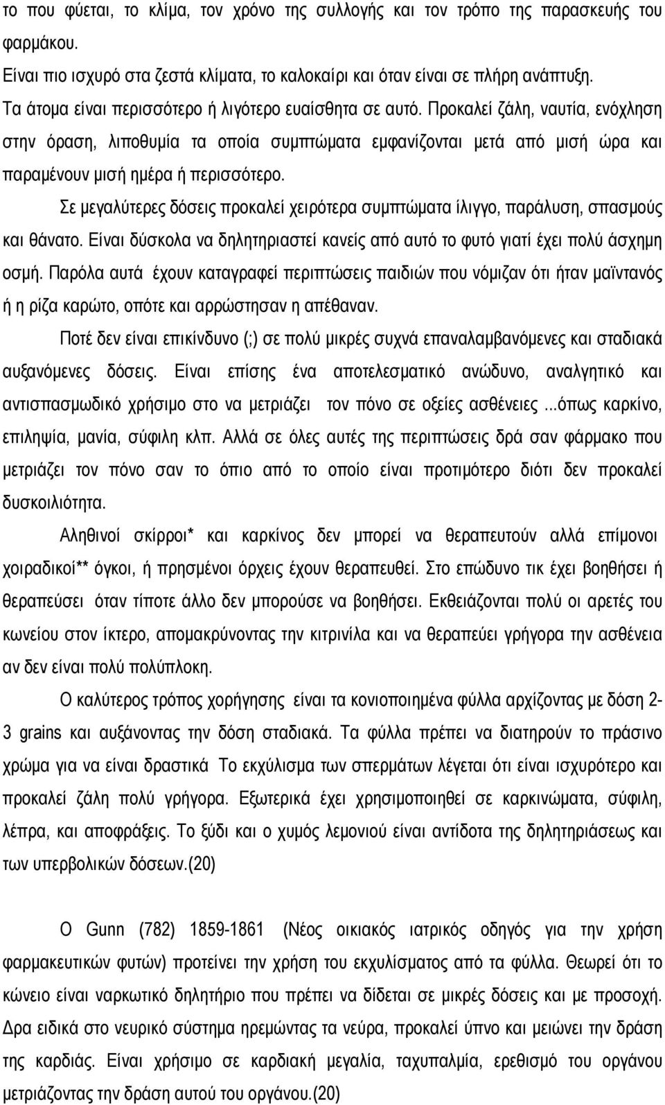 Προκαλεί ζάλη, ναυτία, ενόχληση στην όραση, λιποθυμία τα οποία συμπτώματα εμφανίζονται μετά από μισή ώρα και παραμένουν μισή ημέρα ή περισσότερο.