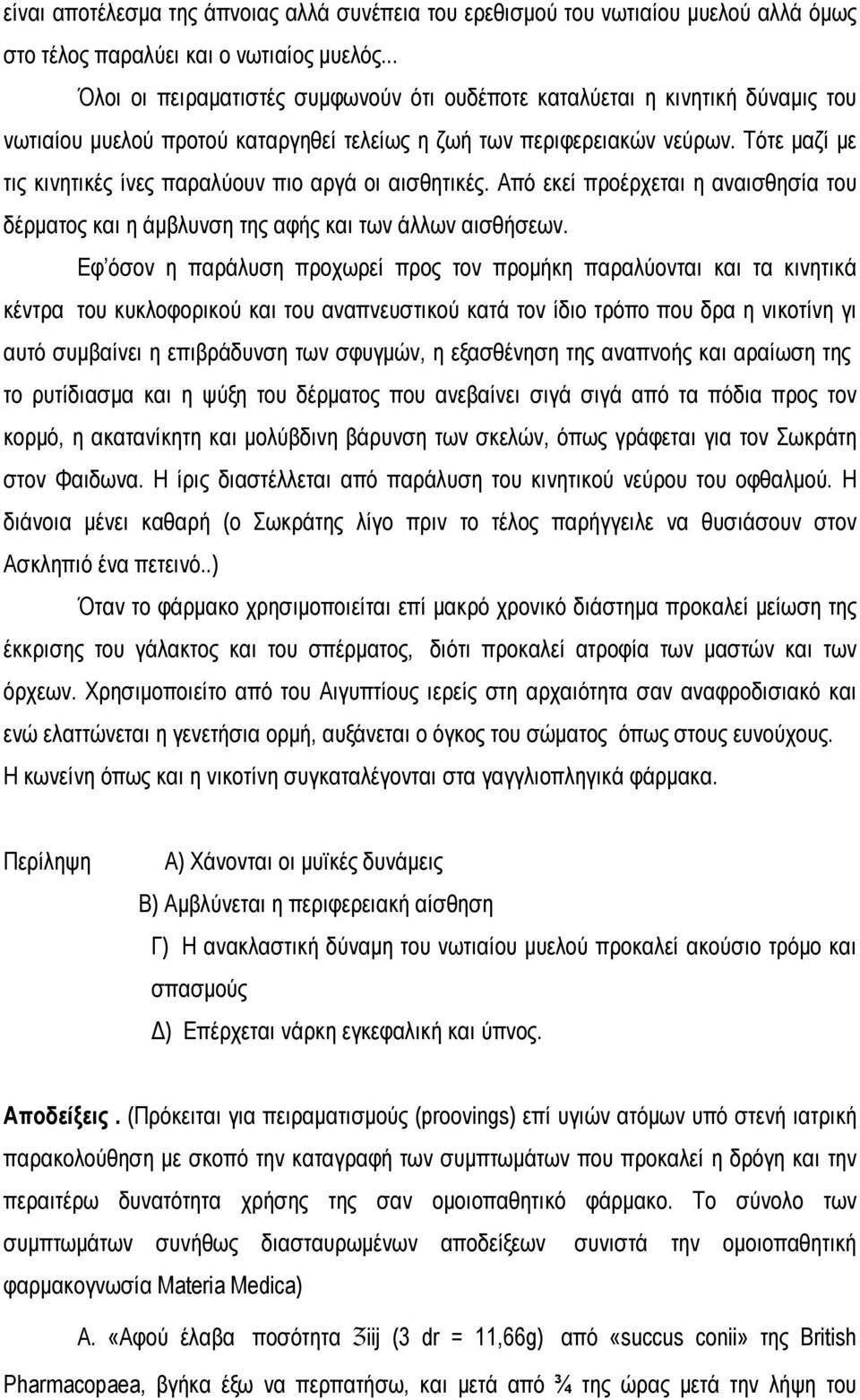 Τότε μαζί με τις κινητικές ίνες παραλύουν πιο αργά οι αισθητικές. Από εκεί προέρχεται η αναισθησία του δέρματος και η άμβλυνση της αφής και των άλλων αισθήσεων.