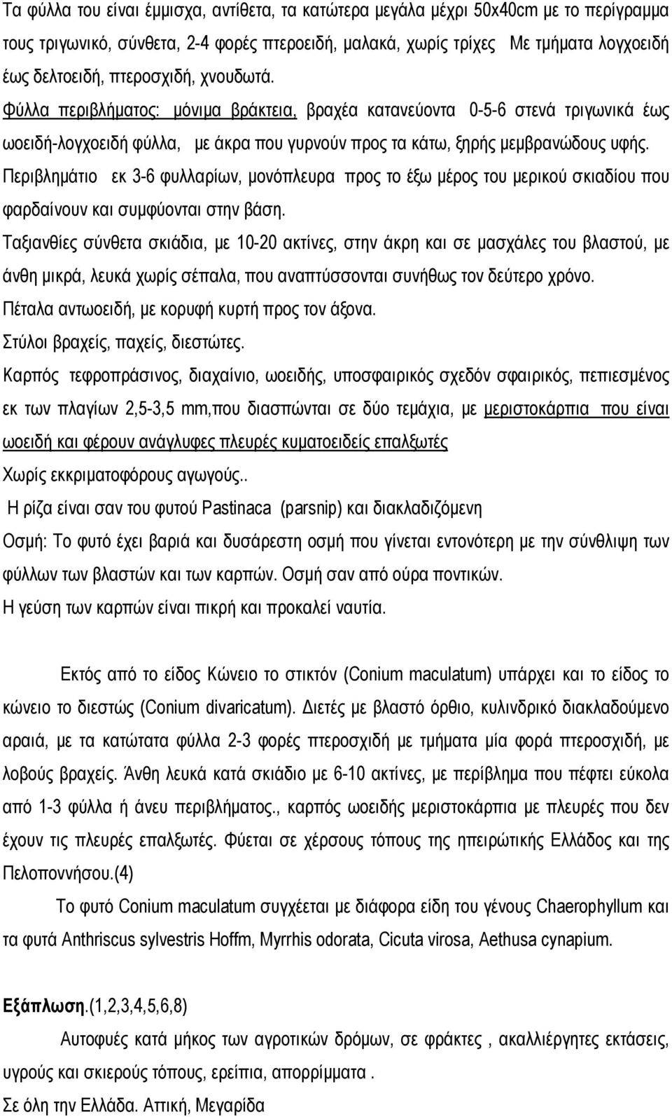 Περιβλημάτιο εκ 3-6 φυλλαρίων, μονόπλευρα προς το έξω μέρος του μερικού σκιαδίου που φαρδαίνουν και συμφύονται στην βάση.