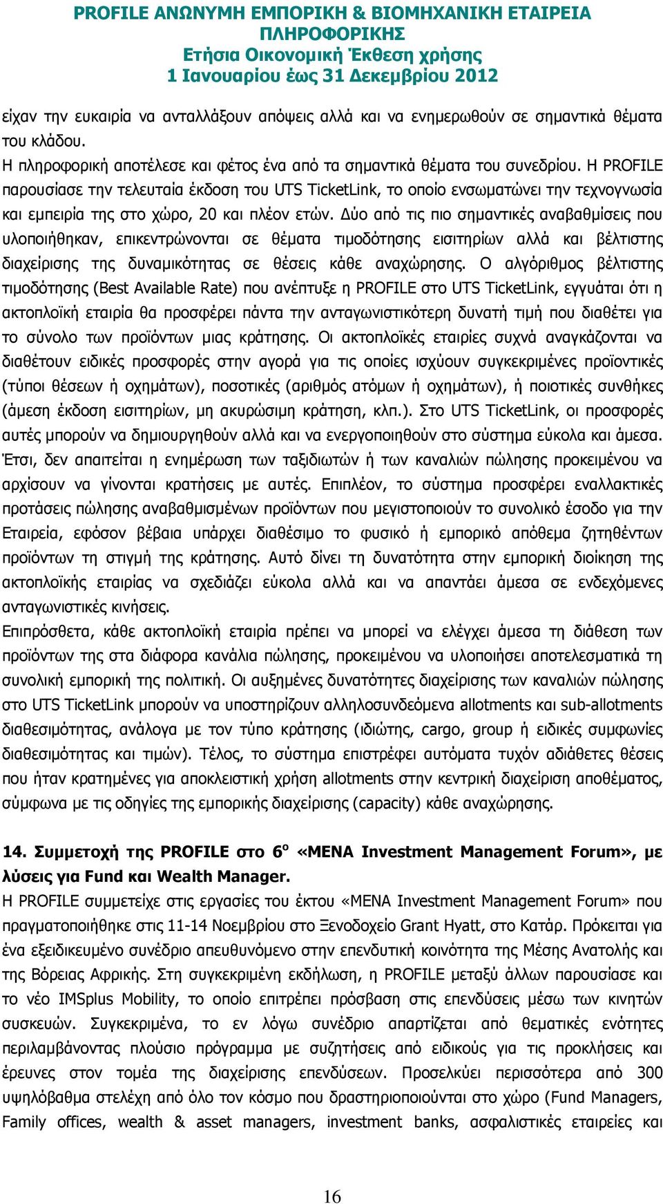 ύο από τις πιο σηµαντικές αναβαθµίσεις που υλοποιήθηκαν, επικεντρώνονται σε θέµατα τιµοδότησης εισιτηρίων αλλά και βέλτιστης διαχείρισης της δυναµικότητας σε θέσεις κάθε αναχώρησης.