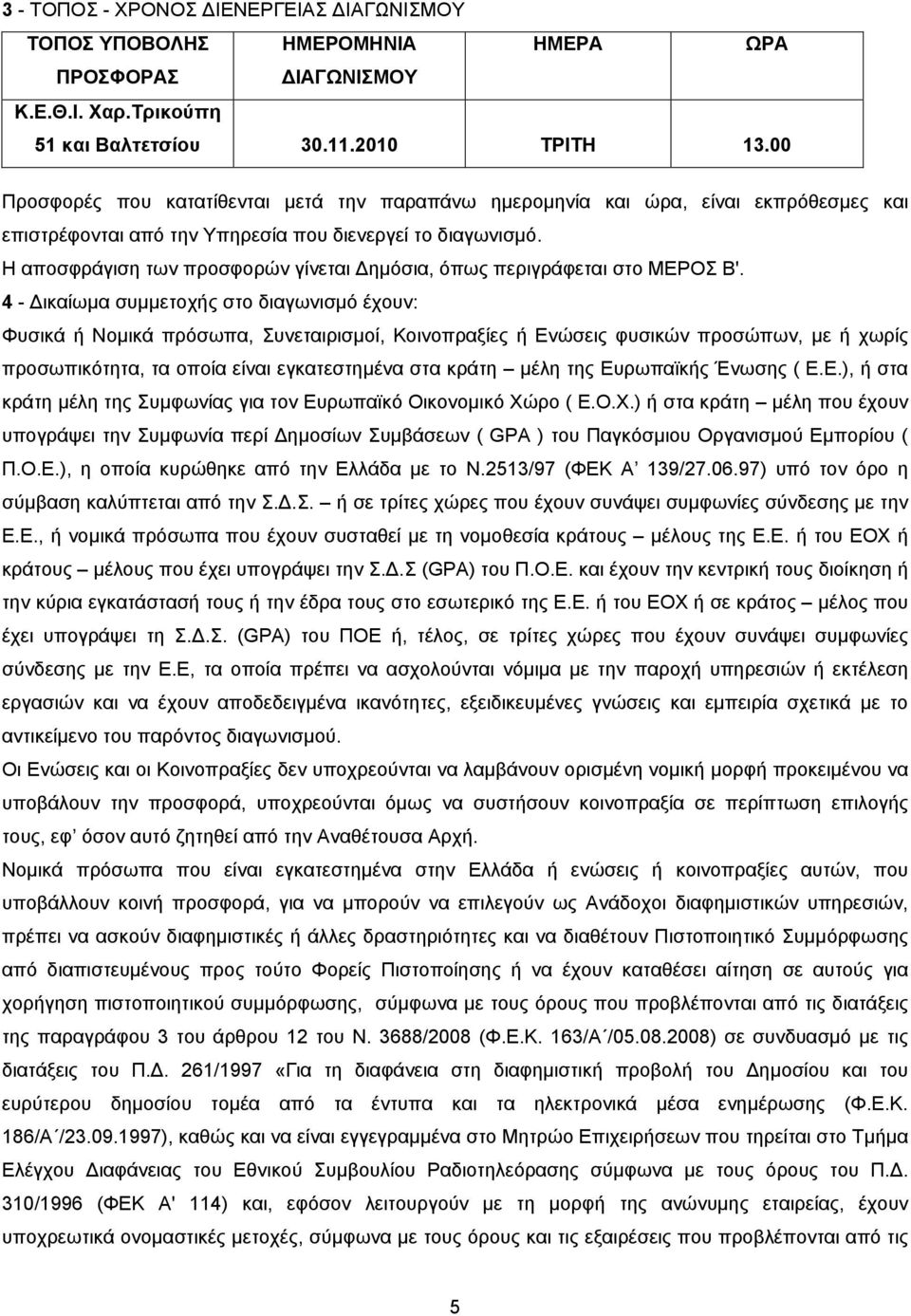 Η αποσφράγιση των προσφορών γίνεται Δημόσια, όπως περιγράφεται στο ΜΕΡΟΣ Β'.