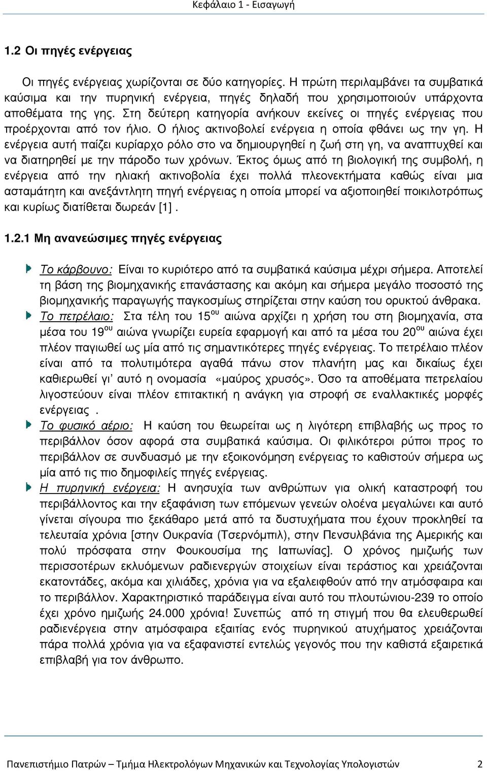 Στη δεύτερη κατηγορία ανήκουν εκείνες οι πηγές ενέργειας που προέρχονται από τον ήλιο. Ο ήλιος ακτινοβολεί ενέργεια η οποία φθάνει ως την γη.