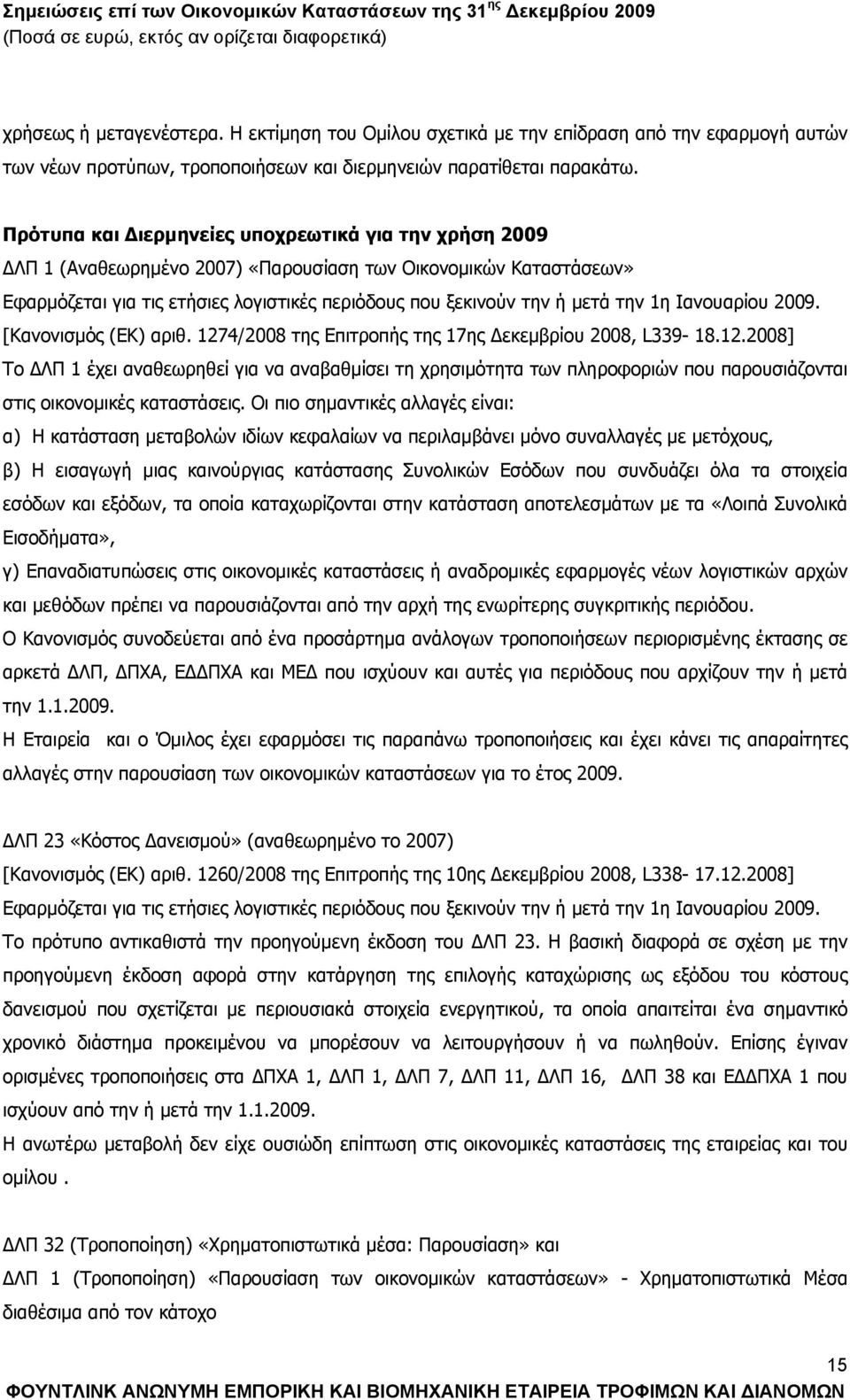 1η Ιανουαρίου 2009. [Κανονισμός (ΕΚ) αριθ. 1274/2008 της Επιτροπής της 17ης Δεκεμβρίου 2008, L339-18.12.2008] Το ΔΛΠ 1 έχει αναθεωρηθεί για να αναβαθμίσει τη χρησιμότητα των πληροφοριών που παρουσιάζονται στις οικονομικές καταστάσεις.