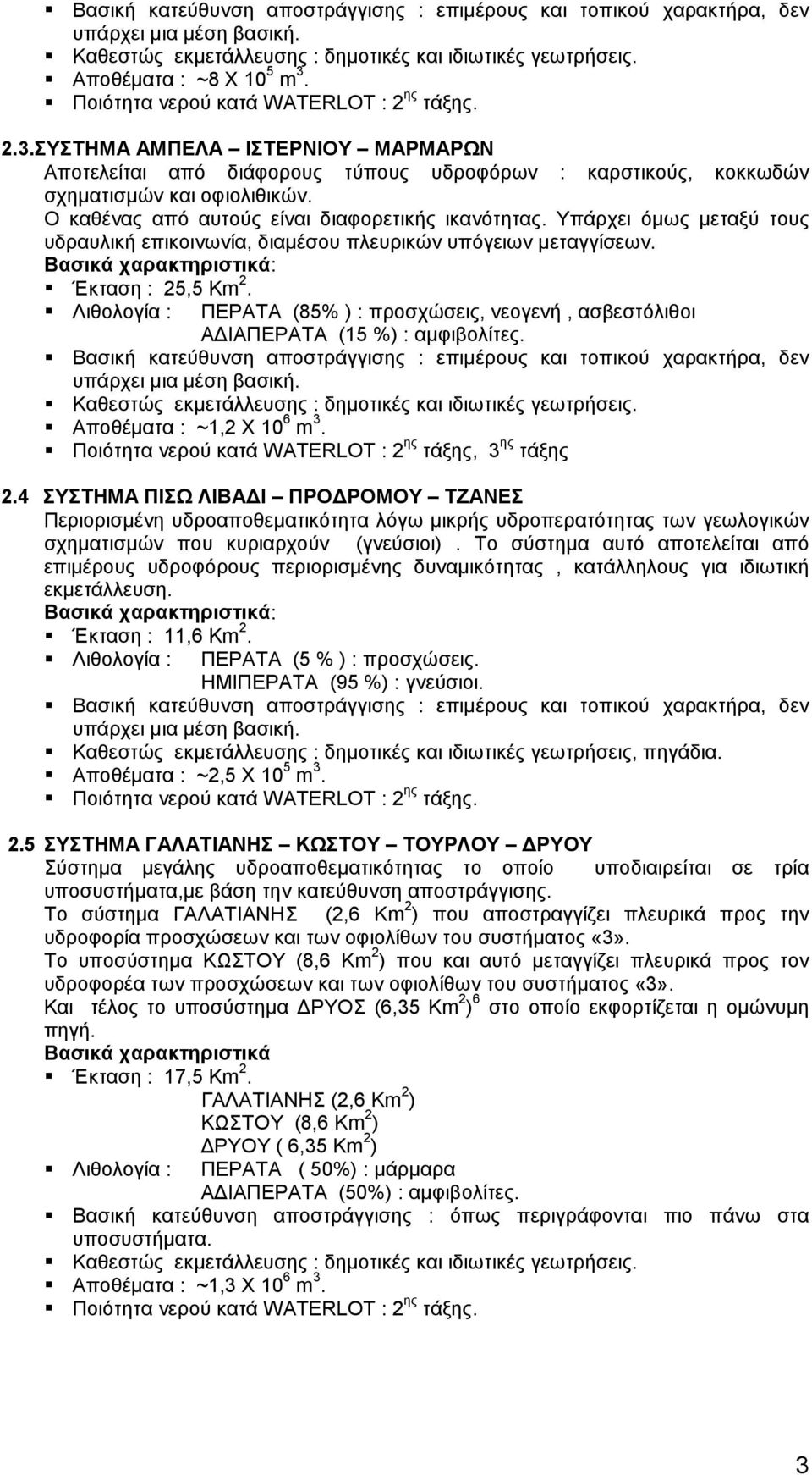 Υπάρχει όμως μεταξύ τους υδραυλική επικοινωνία, διαμέσου πλευρικών υπόγειων μεταγγίσεων.! Έκταση : 25,5 Km 2.