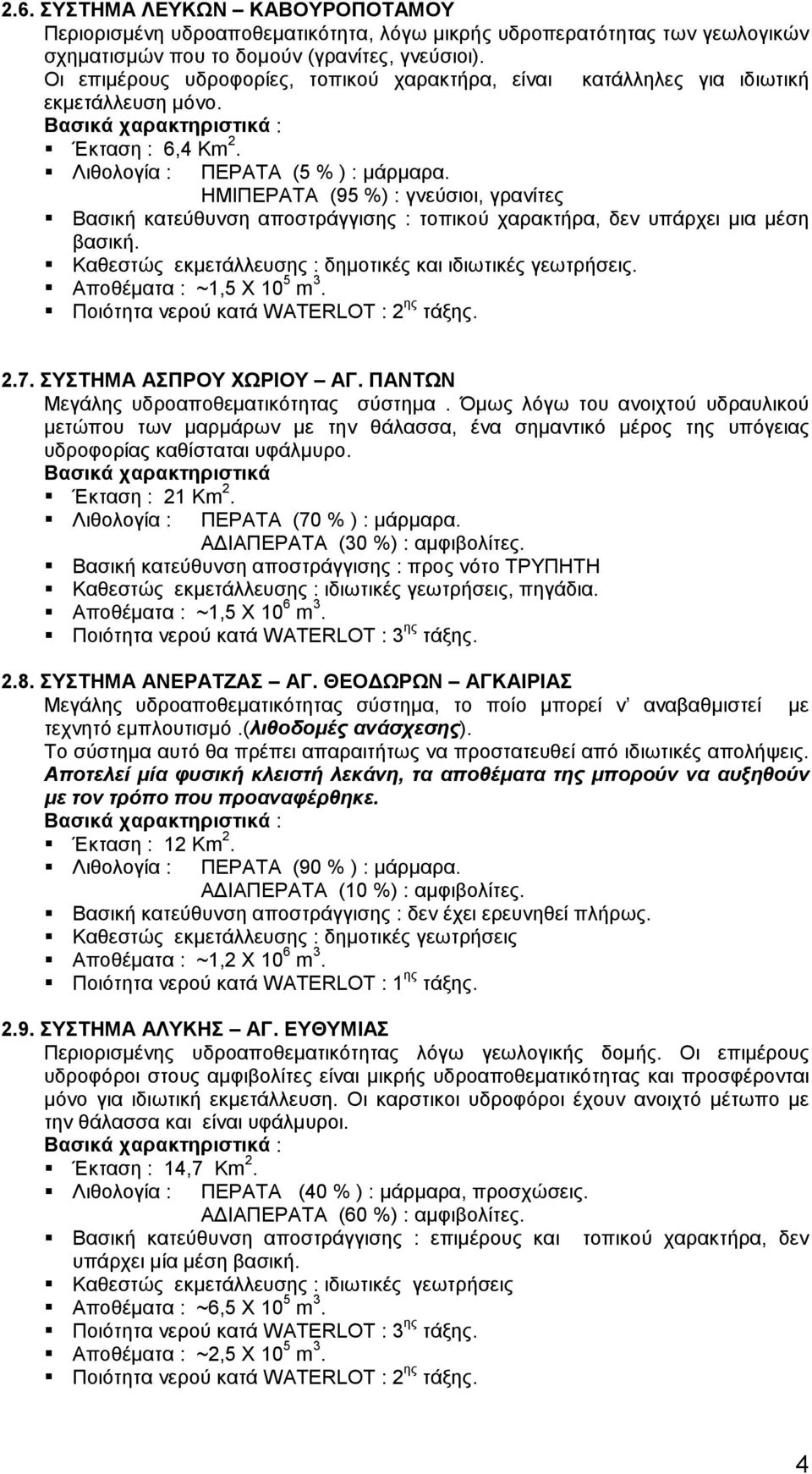 Βασική κατεύθυνση αποστράγγισης : τοπικού χαρακτήρα, δεν υπάρχει μια μέση βασική.! Αποθέματα : ~1,5 Χ 10 5 m 3. 2.7. ΣΥΣΤΗΜΑ ΑΣΠΡΟΥ ΧΩΡΙΟΥ ΑΓ. ΠΑΝΤΩΝ Μεγάλης υδροαποθεματικότητας σύστημα.