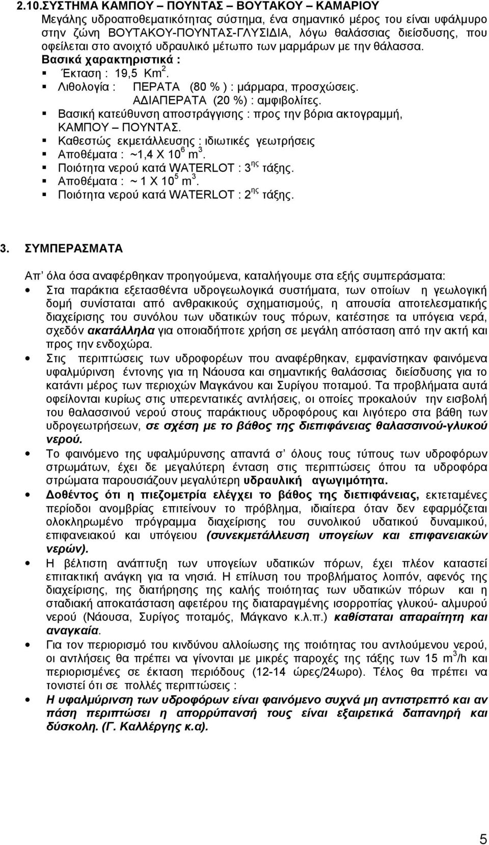 ! Βασική κατεύθυνση αποστράγγισης : προς την βόρια ακτογραμμή, ΚΑΜΠΟΥ ΠΟΥΝΤΑΣ.! Καθεστώς εκμετάλλευσης : ιδιωτικές γεωτρήσεις! Αποθέματα : ~1,4 Χ 10 6 m 3.! Ποιότητα νερού κατά WATERLOT : 3 ης τάξης.