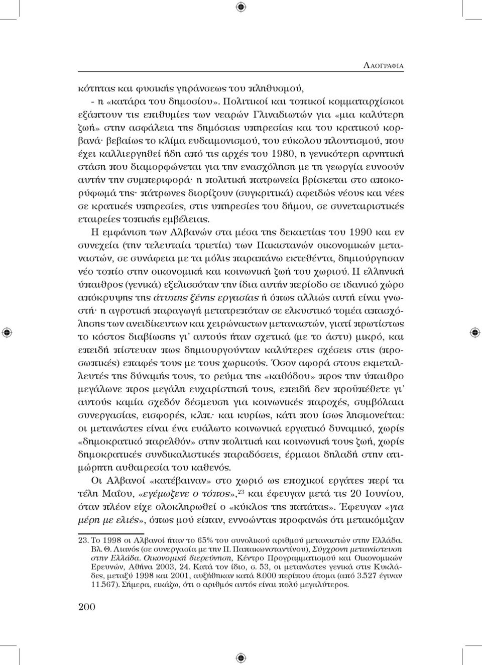 του εύκολου πλουτισμού, που έχει καλλιεργηθεί ήδη από τις αρχές του 1980, η γενικότερη αρνητική στάση που διαμορφώνεται για την ενασχόληση με τη γεωργία ευνοούν αυτήν την συμπεριφορά η πολιτική