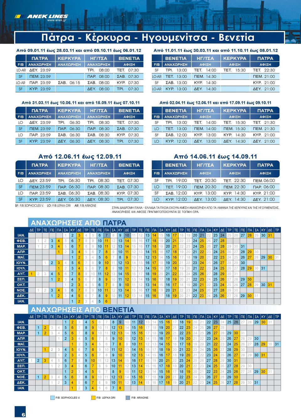 11 έως 30.03.11 και από 11.10.11 έως 08.01.12 ΒΕΝΕΤΙΑ ΗΓ/ΤΣΑ ΚΕΡΚΥΡΑ ΠΑΤΡΑ F/B ΑΝΑΧΩΡΗΣΗ ΑΦΙΞΗ ΑΦΙΞΗ ΑΦΙΞΗ SF ΤΡΙ. 13:00 TET. 14:00 TET. 15:30 TET. 22:30 LO-AR TET. 13:00 ΠΕΜ. 14:30 ΠΕΜ. 21:00 SF ΣΑΒ.