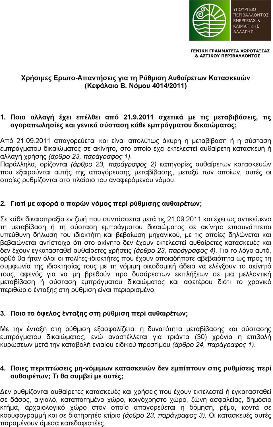 2011 απαγορεύεται και είναι απολύτως άκυρη η μεταβίβαση ή η σύσταση εμπράγματου δικαιώματος σε ακίνητο, στο οποίο έχει εκτελεστεί αυθαίρετη κατασκευή ή αλλαγή χρήσης (άρθρο 23, παράγραφος 1).