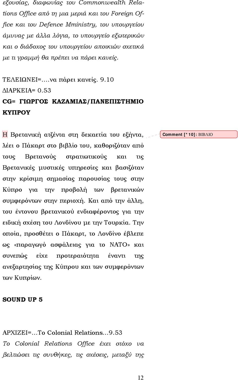 53 CG= ΓΙΩΡΓΟΣ ΚΑΖΑΜΙΑΣ/ΠΑΝΕΠΙΣΤΗΜΙΟ ΚΥΠΡΟΥ H Βρετανική ατζέντα στη δεκαετία του εξήντα, λέει ο Πάκαρτ στο βιβλίο του, καθοριζόταν από τους Βρετανούς στρατιωτικούς και τις Βρετανικές μυστικές