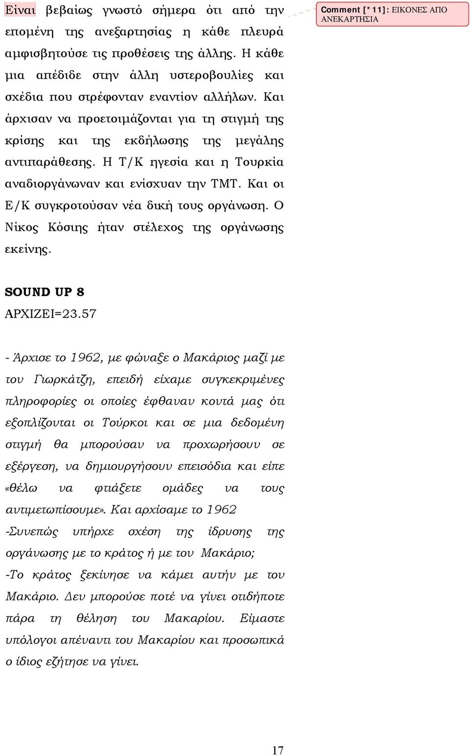 Η Τ/Κ ηγεσία και η Τουρκία αναδιοργάνωναν και ενίσχυαν την ΤΜΤ. Και οι Ε/Κ συγκροτούσαν νέα δική τους οργάνωση. Ο Νίκος Κόσιης ήταν στέλεχος της οργάνωσης εκείνης.