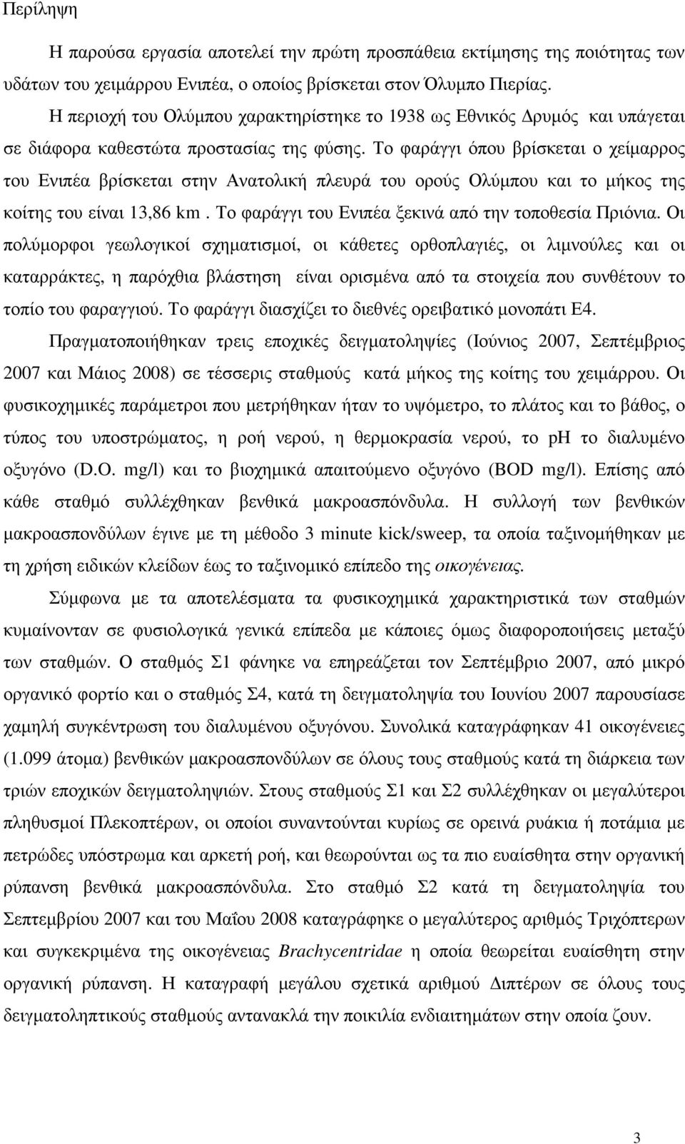 Το φαράγγι όπου βρίσκεται ο χείµαρρος του Ενιπέα βρίσκεται στην Ανατολική πλευρά του ορούς Ολύµπου και το µήκος της κοίτης του είναι 13,86 km. Το φαράγγι του Ενιπέα ξεκινά από την τοποθεσία Πριόνια.