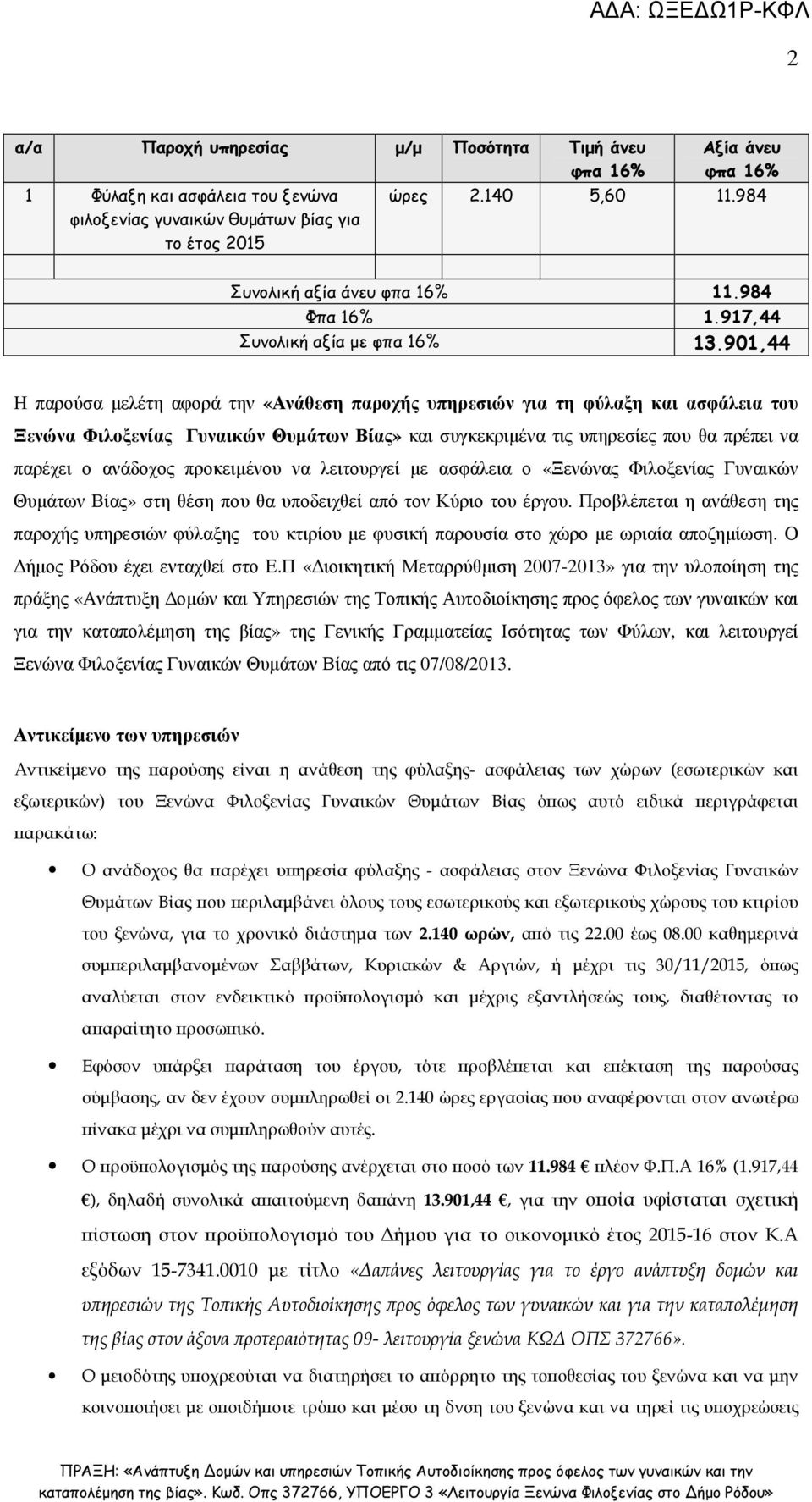 901,44 Η παρούσα µελέτη αφορά την «Ανάθεση παροχής υπηρεσιών για τη φύλαξη και ασφάλεια του Ξενώνα Φιλοξενίας Γυναικών Θυµάτων Βίας» και συγκεκριµένα τις υπηρεσίες που θα πρέπει να παρέχει ο ανάδοχος