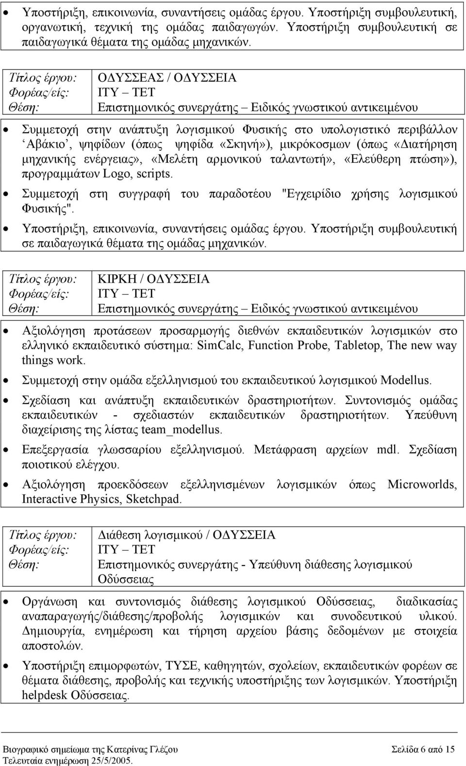 µικρόκοσµων (όπως «ιατήρηση µηχανικής ενέργειας», «Μελέτη αρµονικού ταλαντωτή», «Ελεύθερη πτώση»), προγραµµάτων Logo, scripts.