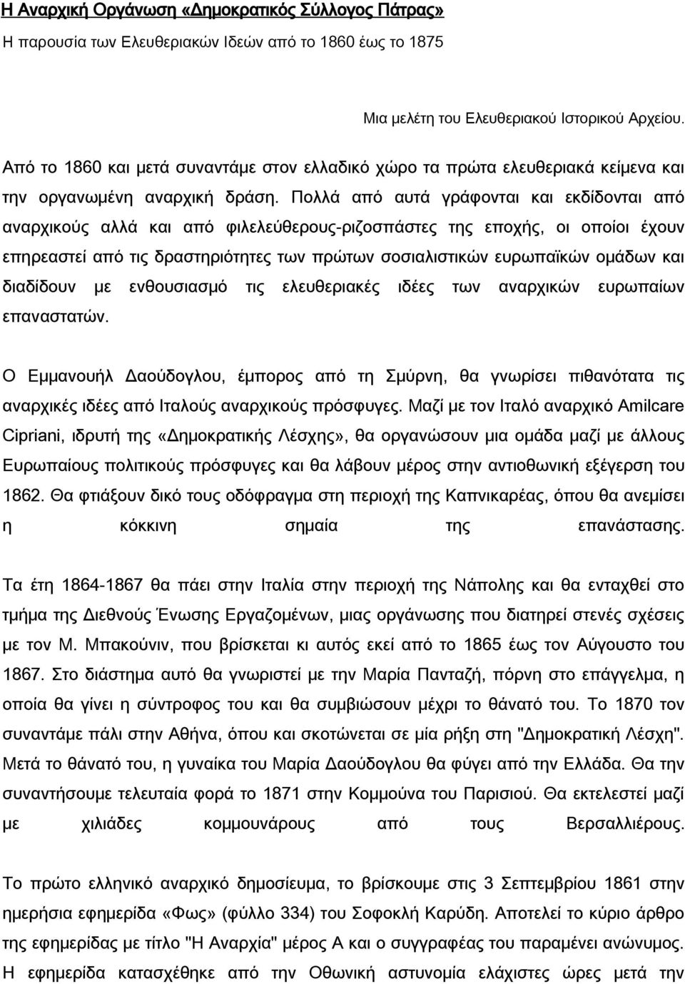 Πολλά από αυτά γράφονται και εκδίδονται από αναρχικούς αλλά και από φιλελεύθερους-ριζοσπάστες της εποχής, οι οποίοι έχουν επηρεαστεί από τις δραστηριότητες των πρώτων σοσιαλιστικών ευρωπαϊκών ομάδων