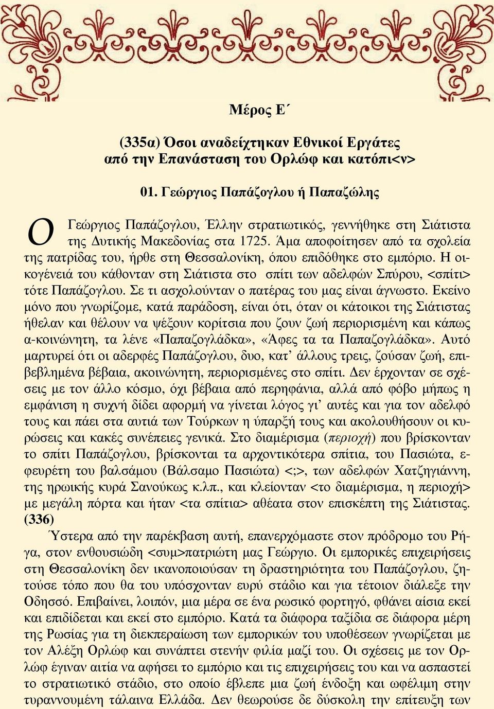 Άμα αποφοίτησεν από τα σχολεία της πατρίδας του, ήρθε στη Θεσσαλονίκη, όπου επιδόθηκε στο εμπόριο. Η οικογένειά του κάθονταν στη Σιάτιστα στο σπίτι των αδελφών Σπύρου, <σπίτι> τότε Παπάζογλου.