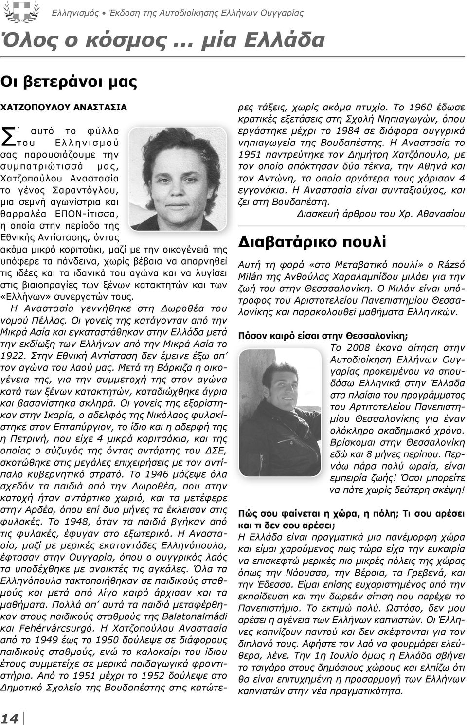 θαρραλέα ΕΠΟΝ-ίτισσα, η οποία στην περίοδο της Εθνικής Αντίστασης, όντας ακόμα μικρό κοριτσάκι, μαζί με την οικογένειά της υπόφερε τα πάνδεινα, χωρίς βέβαια να απαρνηθεί τις ιδέες και τα ιδανικά του