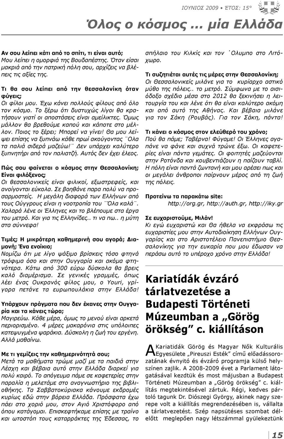 Το ξέρω ότι δυστυχώς λίγοι θα κρατήσουν γιατί οι αποστάσεις είναι αμείλικτες. Όμως μάλλον θα βρεθούμε καπού και κάποτε στο μέλλον. Ποιος το ξέρει; Μπορεί να γίνει!