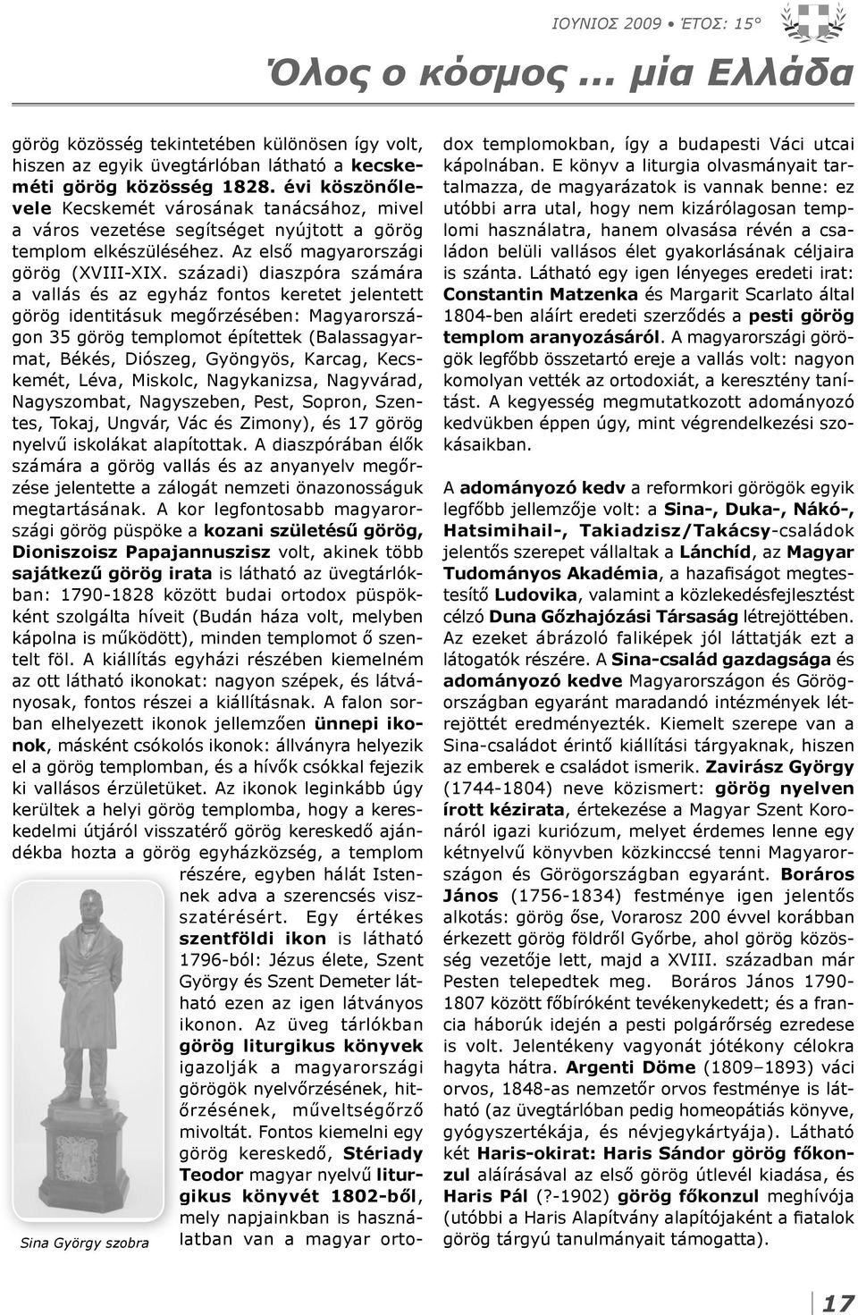 századi) diaszpóra számára a vallás és az egyház fontos keretet jelentett görög identitásuk megőrzésében: Magyarországon 35 görög templomot építettek (Balassagyarmat, Békés, Diószeg, Gyöngyös,