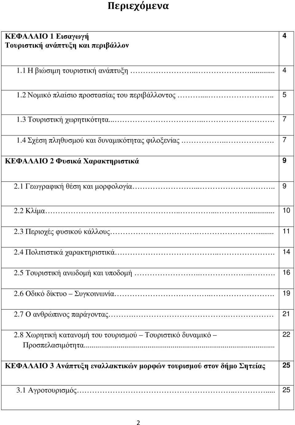 ....... 10 2.3 Περιοχές φυσικού κάλλους.... 11 2.4 Πολιτιστικά χαρακτηριστικά... 14 2.5 Τουριστική ανωδοµή και υποδοµή..... 16 2.6 Οδικό δίκτυο Συγκοινωνία... 19 2.