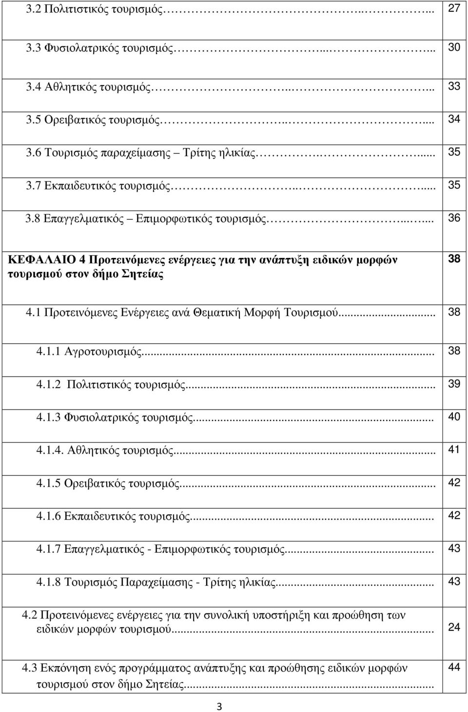 1 Προτεινόµενες Ενέργειες ανά Θεµατική Μορφή Τουρισµού... 38 4.1.1 Αγροτουρισµός... 38 4.1.2 Πολιτιστικός τουρισµός... 39 4.1.3 Φυσιολατρικός τουρισµός... 40 4.1.4. Αθλητικός τουρισµός... 41 4.1.5 Ορειβατικός τουρισµός.