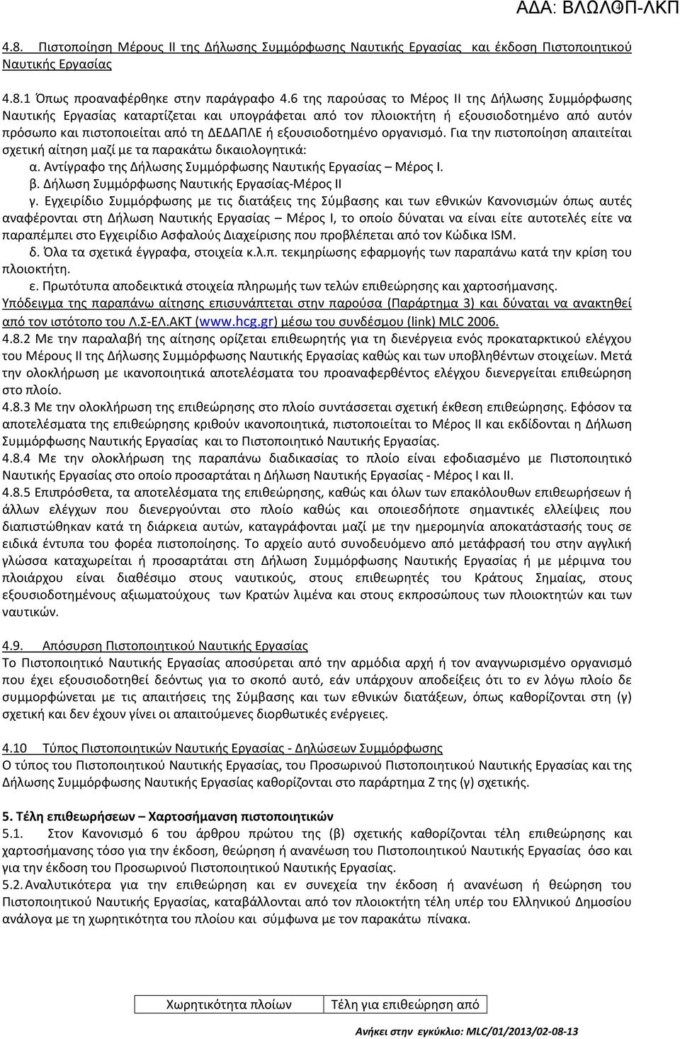 εξουσιοδοτημένο οργανισμό. Για την πιστοποίηση απαιτείται σχετική αίτηση μαζί με τα παρακάτω δικαιολογητικά: α. Αντίγραφο της Δήλωσης Συμμόρφωσης Ναυτικής Εργασίας Μέρος Ι. β.