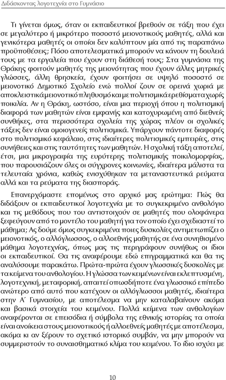 γλώσσες, άλλη θρησκεία, έχουν φοιτήσει σε υψηλό ποσοστό σε μειονοτικό ημοτικό Σχολείο ενώ πολλοί ζουν σε ορεινά χωριά με αποκλειστικά μειονοτικό πληθυσμό και με πολιτισμικά ερεθίσματα χωρίς ποικιλία.