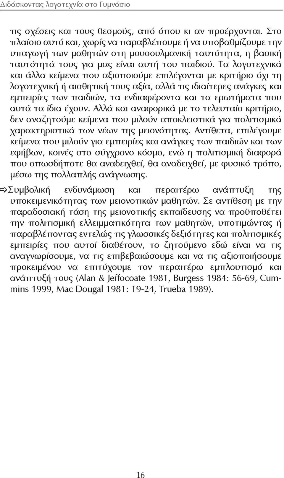 Tα λογοτεχνικά και άλλα κείμενα που αξιοποιούμε επιλέγονται με κριτήριο όχι τη λογοτεχνική ή αισθητική τους αξία, αλλά τις ιδιαίτερες ανάγκες και εμπειρίες των παιδιών, τα ενδιαφέροντα και τα