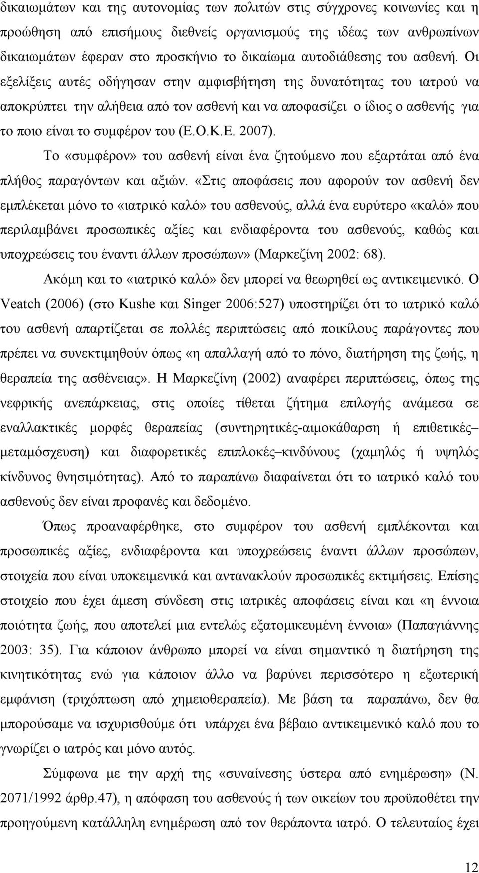 Οι εξελίξεις αυτές οδήγησαν στην αμφισβήτηση της δυνατότητας του ιατρού να αποκρύπτει την αλήθεια από τον ασθενή και να αποφασίζει ο ίδιος ο ασθενής για το ποιο είναι το συμφέρον του (Ε.Ο.Κ.Ε. 2007).