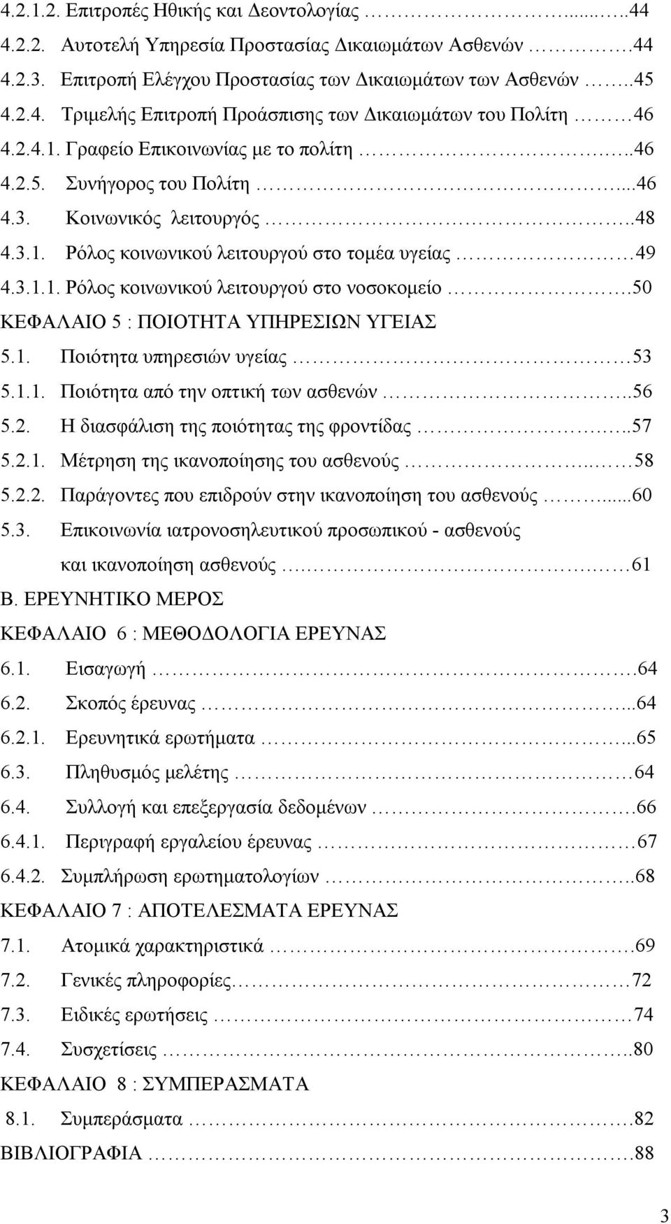 50 ΚΕΦΑΛΑΙΟ 5 : ΠΟΙΟΤΗΤΑ ΥΠΗΡΕΣΙΩΝ ΥΓΕΙΑΣ 5.1. Ποιότητα υπηρεσιών υγείας 53 5.1.1. Ποιότητα από την οπτική των ασθενών..56 5.2. Η διασφάλιση της ποιότητας της φροντίδας...57 5.2.1. Μέτρηση της ικανοποίησης του ασθενούς.