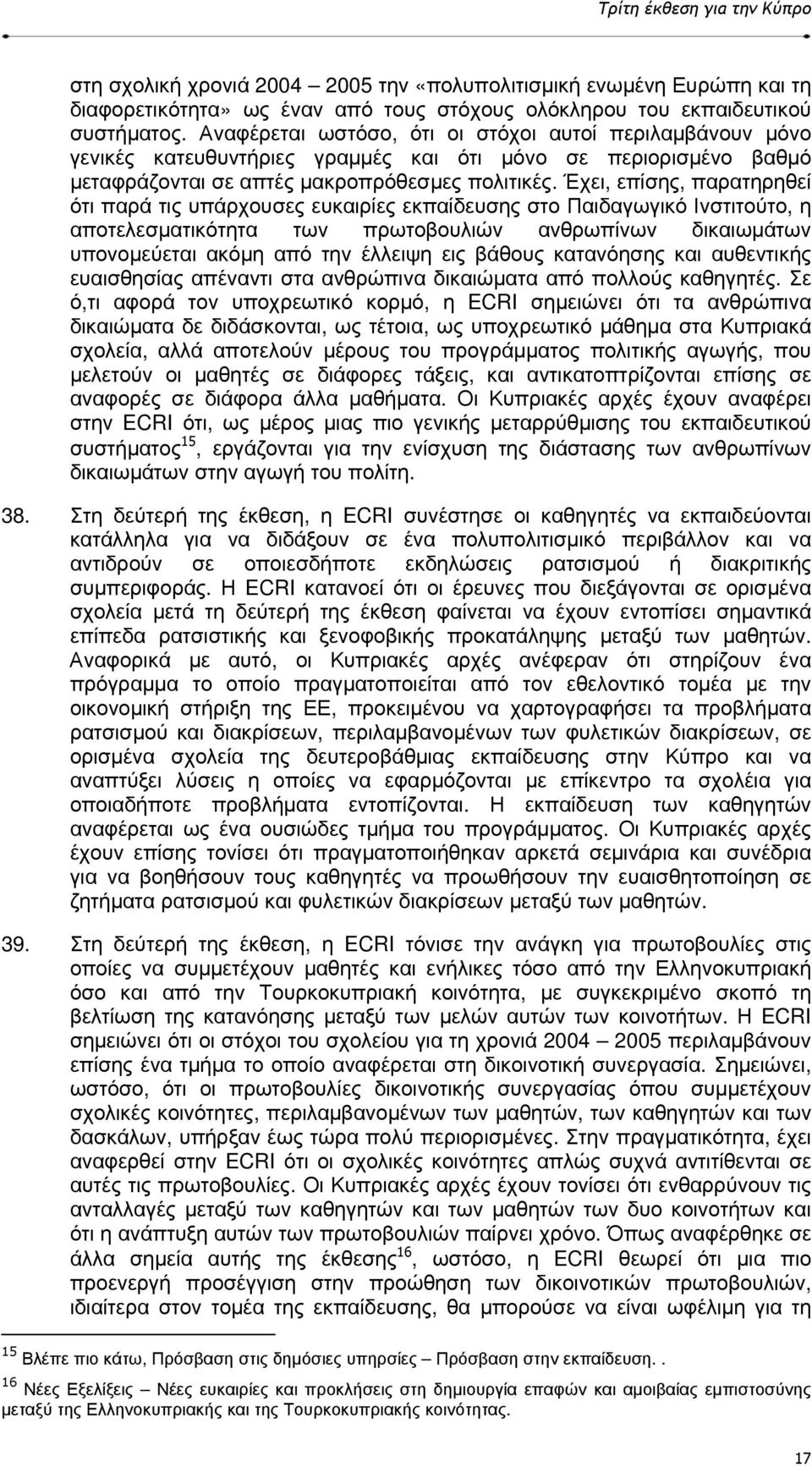 Έχει, επίσης, παρατηρηθεί ότι παρά τις υπάρχουσες ευκαιρίες εκπαίδευσης στο Παιδαγωγικό Ινστιτούτο, η αποτελεσµατικότητα των πρωτοβουλιών ανθρωπίνων δικαιωµάτων υπονοµεύεται ακόµη από την έλλειψη εις