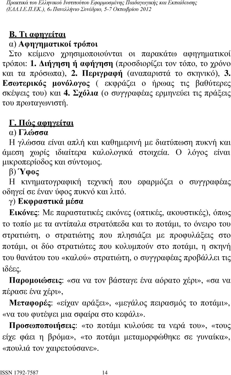 Πώς αφηγείται α) Γλώσσα Η γλώσσα είναι απλή και καθημερινή με διατύπωση πυκνή και άμεση χωρίς ιδιαίτερα καλολογικά στοιχεία. Ο λόγος είναι μικροπερίοδος και σύντομος.