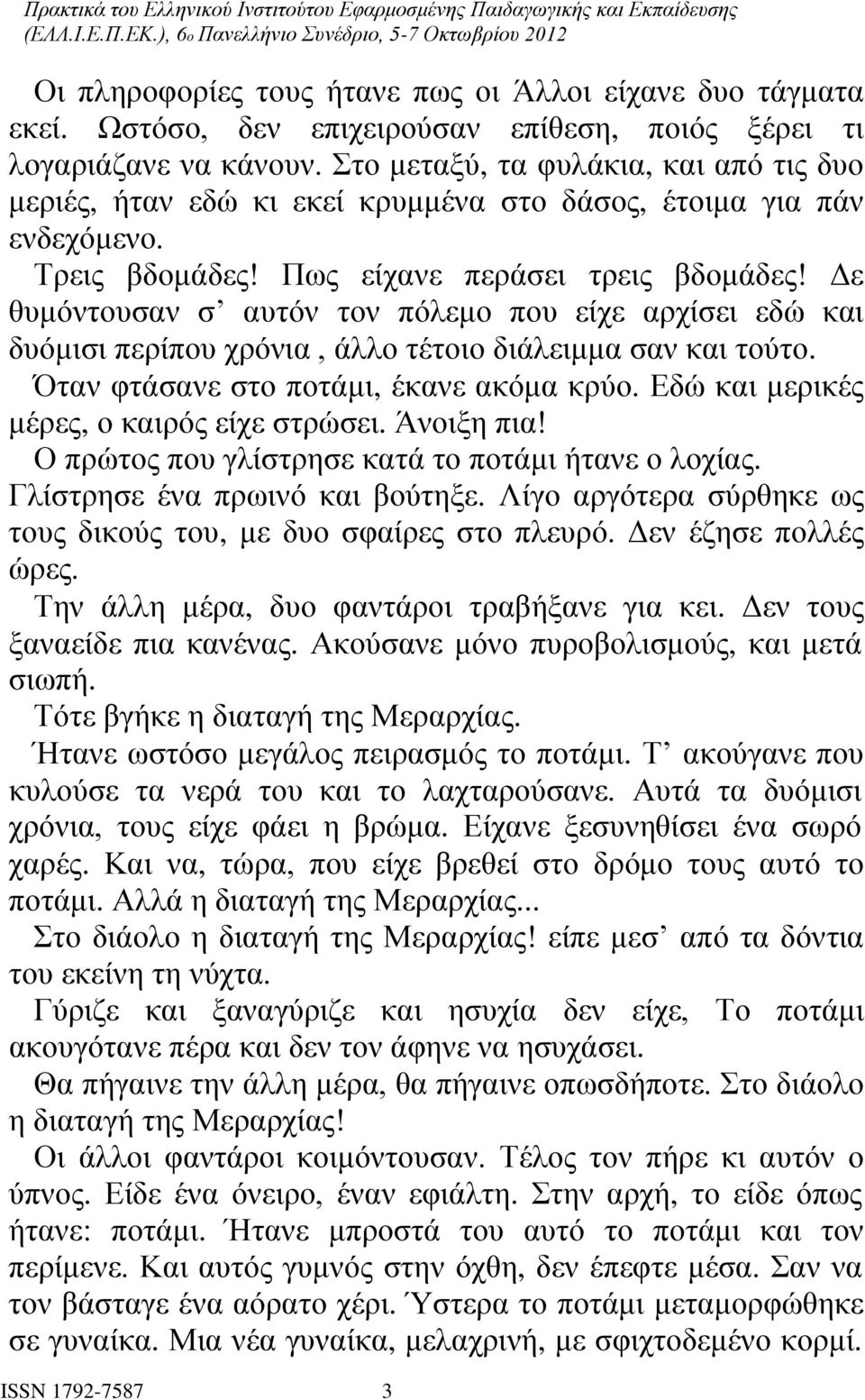 Δε θυμόντουσαν σ αυτόν τον πόλεμο που είχε αρχίσει εδώ και δυόμισι περίπου χρόνια, άλλο τέτοιο διάλειμμα σαν και τούτο. Όταν φτάσανε στο ποτάμι, έκανε ακόμα κρύο.