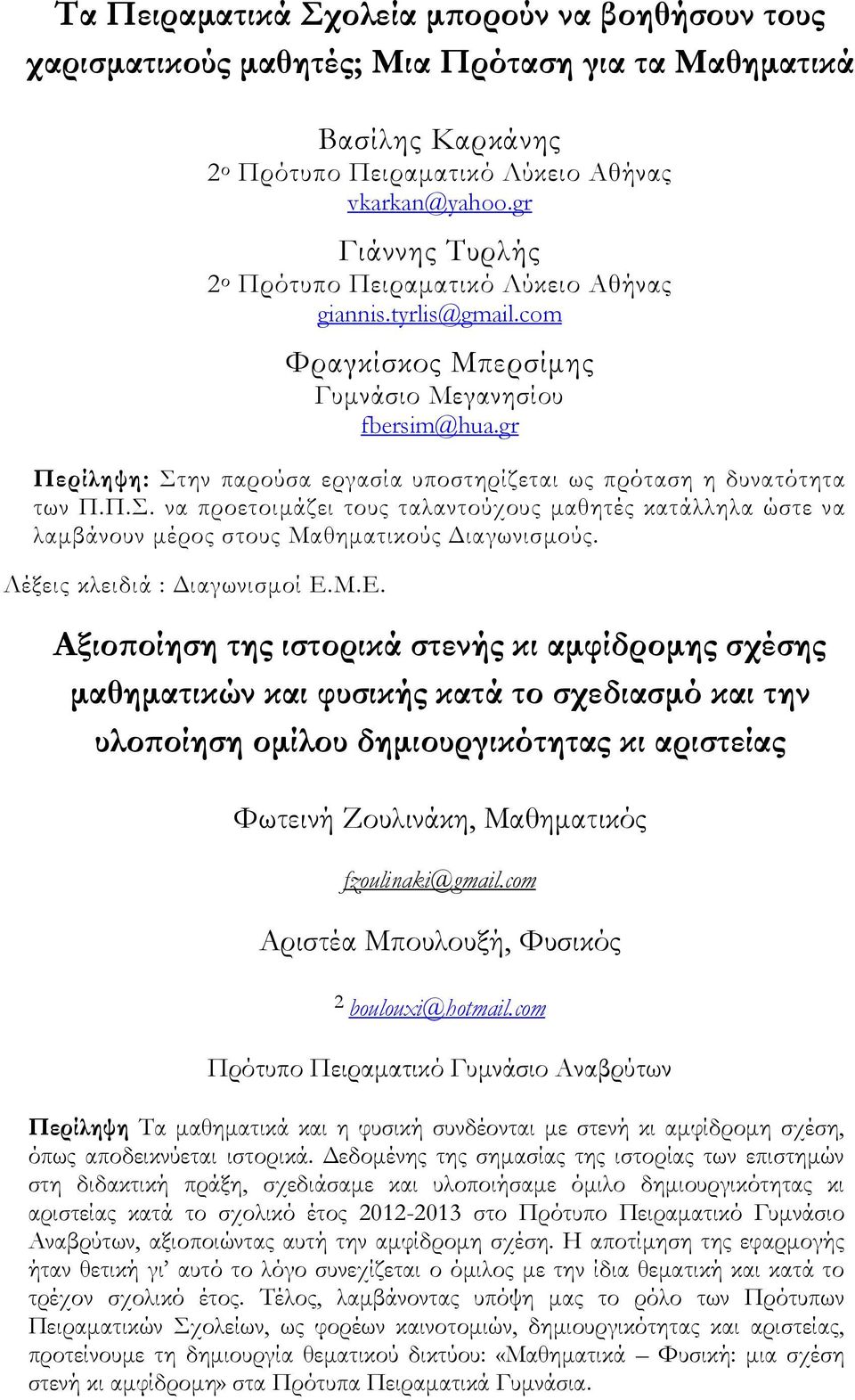 gr Περίληψη: Στην παρούσα εργασία υποστηρίζεται ως πρόταση η δυνατότητα των Π.Π.Σ. να προετοιµάζει τους ταλαντούχους µαθητές κατάλληλα ώστε να λαµβάνουν µέρος στους Μαθηµατικούς ιαγωνισµούς.