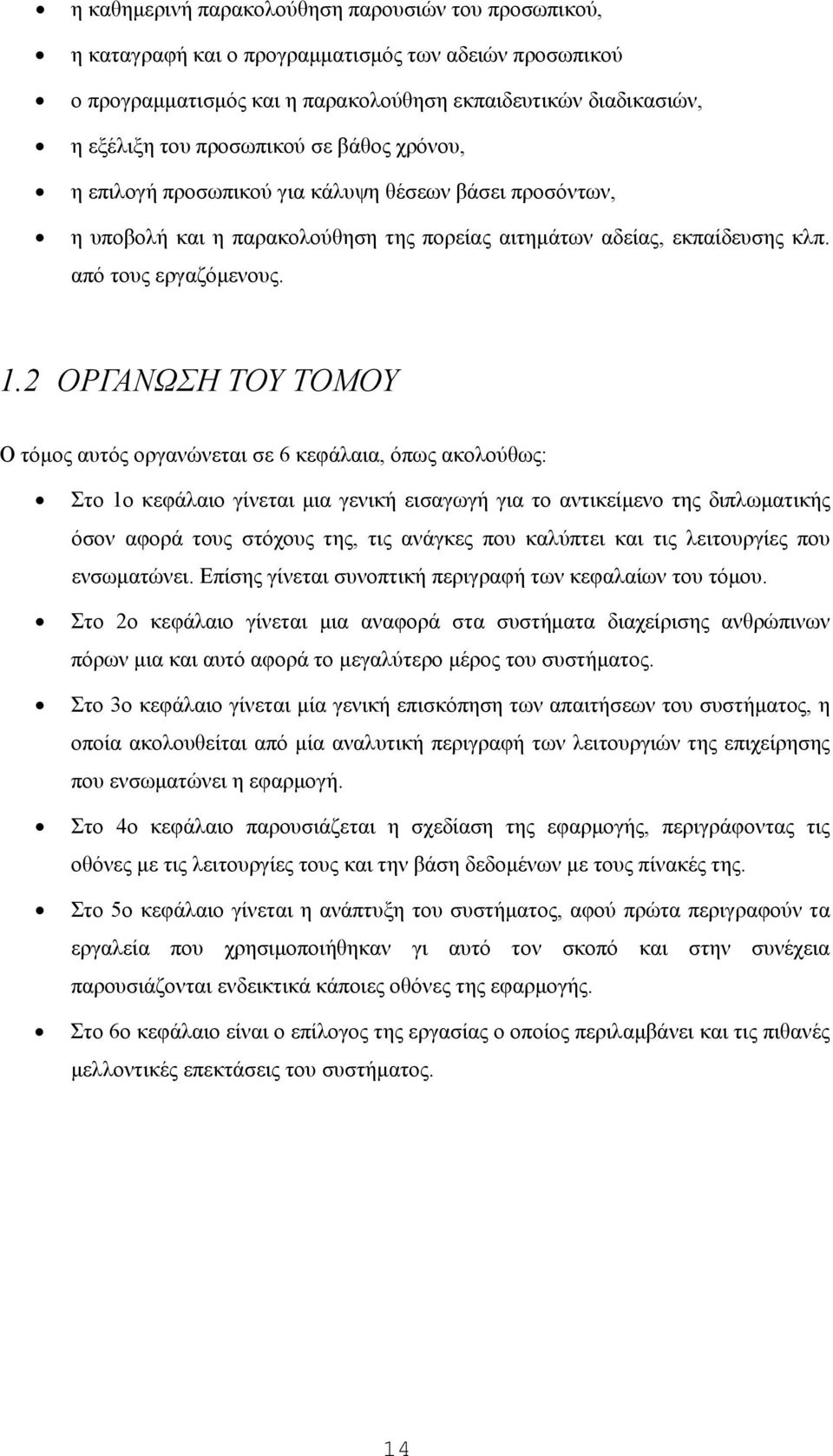 2 ΟΡΓΑΝΩΣΗ ΤΟΥ ΤΟΜΟΥ Ο τόμος αυτός οργανώνεται σε 6 κεφάλαια, όπως ακολούθως: Στο 1ο κεφάλαιο γίνεται μια γενική εισαγωγή για το αντικείμενο της διπλωματικής όσον αφορά τους στόχους της, τις ανάγκες