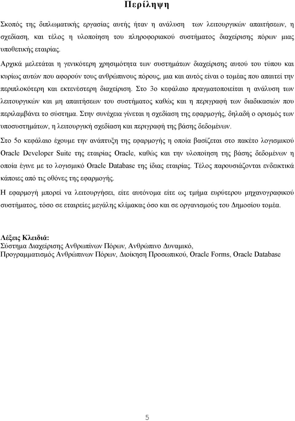 και εκτενέστερη διαχείριση. Στο 3ο κεφάλαιο πραγματοποιείται η ανάλυση των λειτουργικών και μη απαιτήσεων του συστήματος καθώς και η περιγραφή των διαδικασιών που περιλαμβάνει το σύστημα.