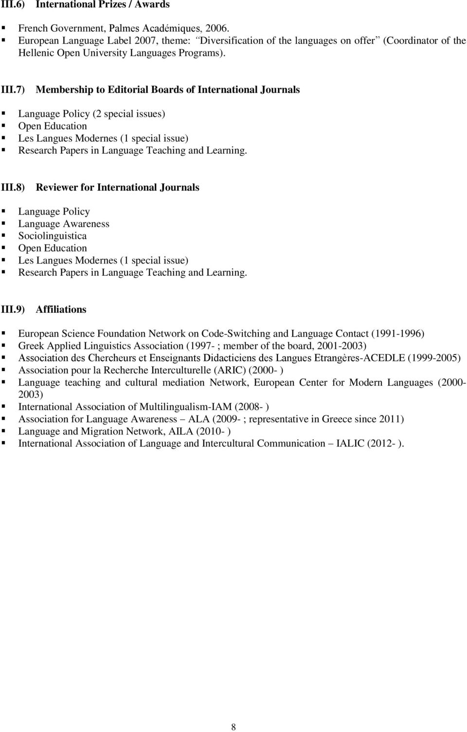 7) Membership to Editorial Boards of International Journals Language Policy (2 special issues) Open Education Les Langues Modernes (1 special issue) Research Papers in Language Teaching and Learning.