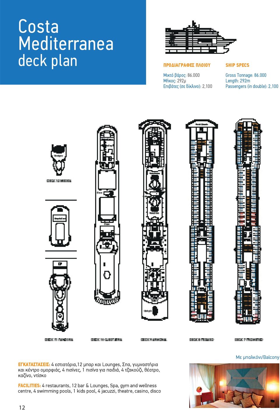 000 Length: 292m Passengers (in double): 2,100 ΕΓΚΑΤΑΣΤΑΣΕΙΣ: 4 εστιατόρια,12 μπαρ και Lounges, Σπα, γυμναστήρια και κέντρο