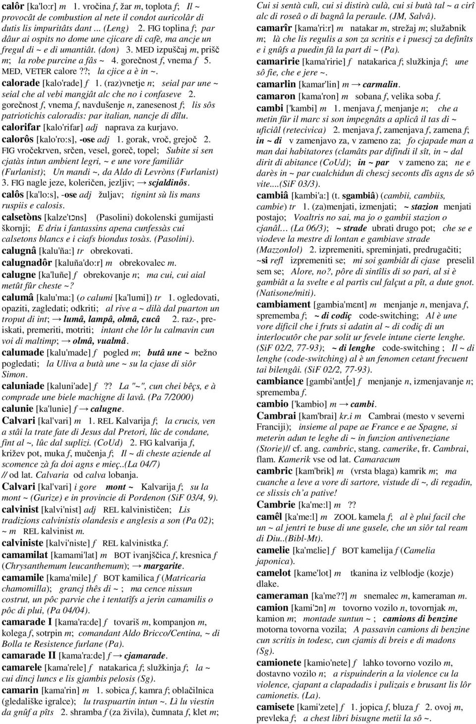 MED, VETER calore??; la cjice a è in ~. calorade [kalo'rade] f 1. (raz)vnetje n; seial par une ~ seial che al vebi mangjât alc che no i confaseve 2.