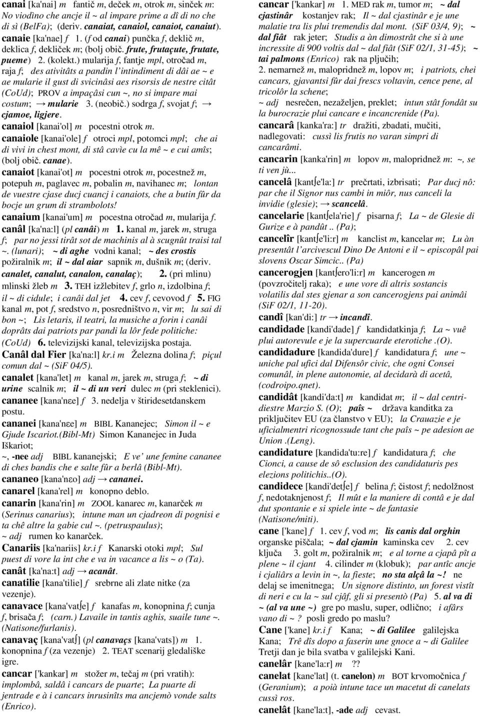 ) mularija f, fantje mpl, otročad m, raja f; des ativitâts a pandin l intindiment di dâi ae ~ e ae mularie il gust di svicinâsi aes risorsis de nestre citât (CoUd); PROV a impaçâsi cun ~, no si