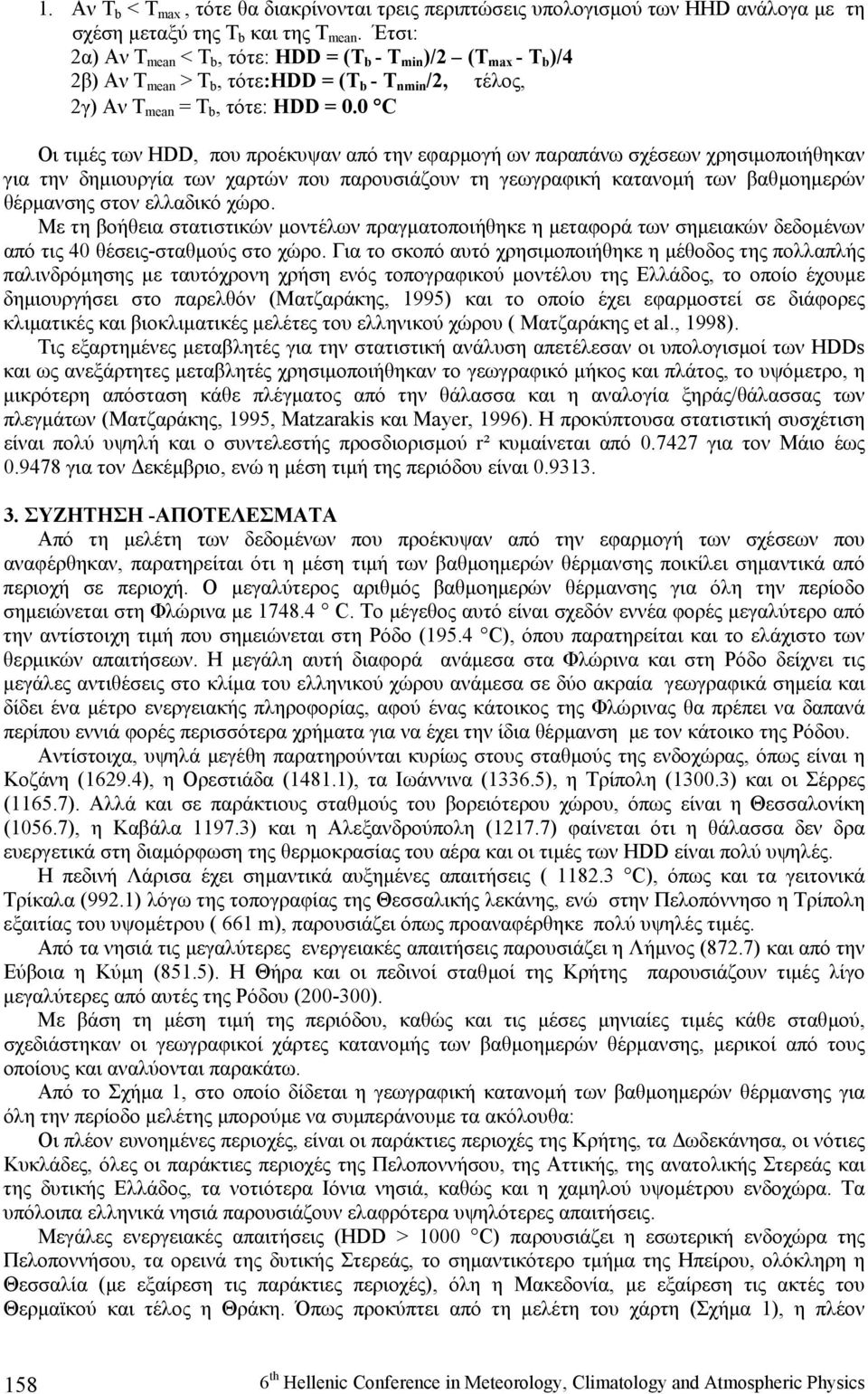 0 C Οι τιµές των HDD, που προέκυψαν από την εφαρµογή ων παραπάνω σχέσεων χρησιµοποιήθηκαν για την δηµιουργία των χαρτών που παρουσιάζουν τη γεωγραφική κατανοµή των βαθµοηµερών θέρµανσης στον ελλαδικό