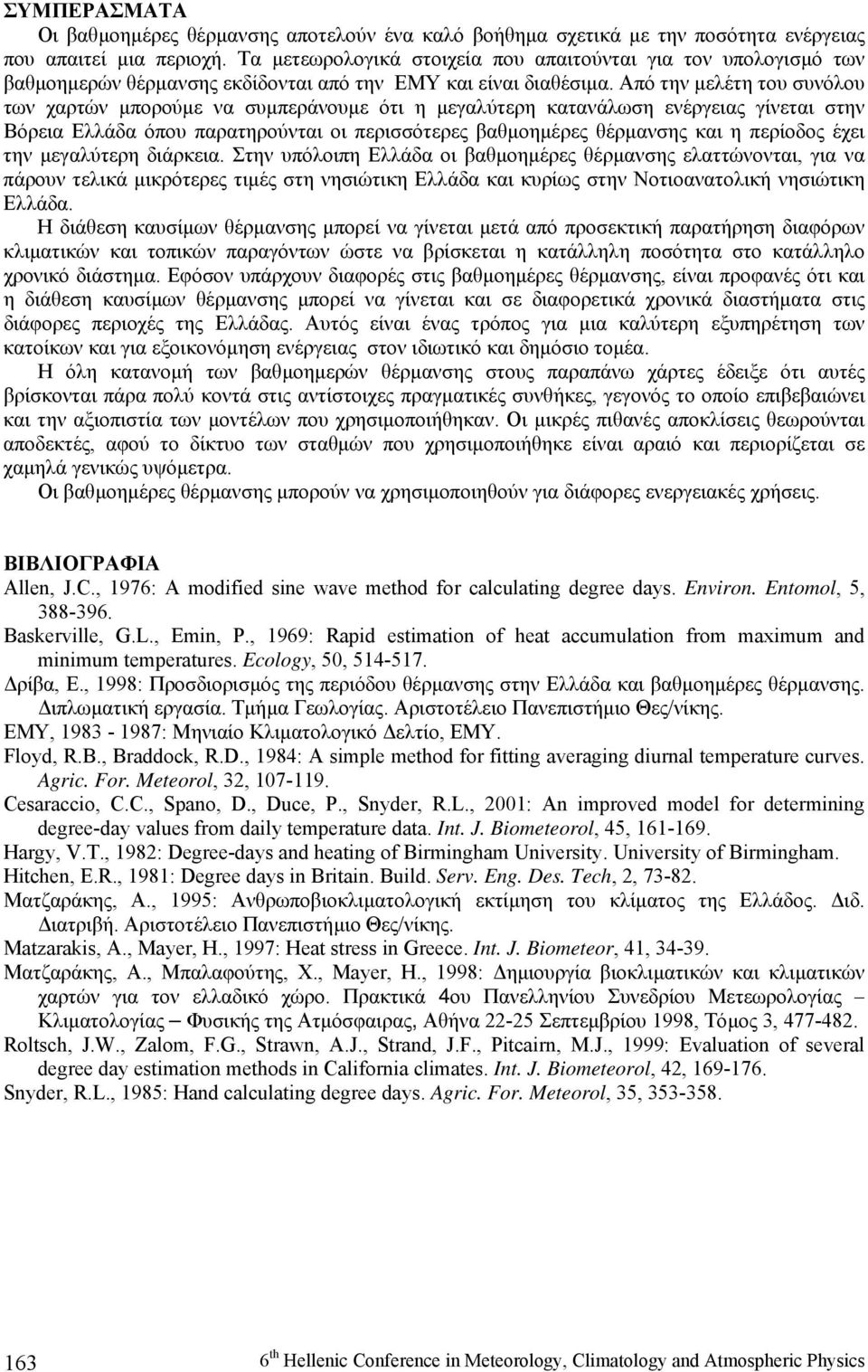 Από την µελέτη του συνόλου των χαρτών µπορούµε να συµπεράνουµε ότι η µεγαλύτερη κατανάλωση ενέργειας γίνεται στην Βόρεια Ελλάδα όπου παρατηρούνται οι περισσότερες βαθµοηµέρες θέρµανσης και η περίοδος