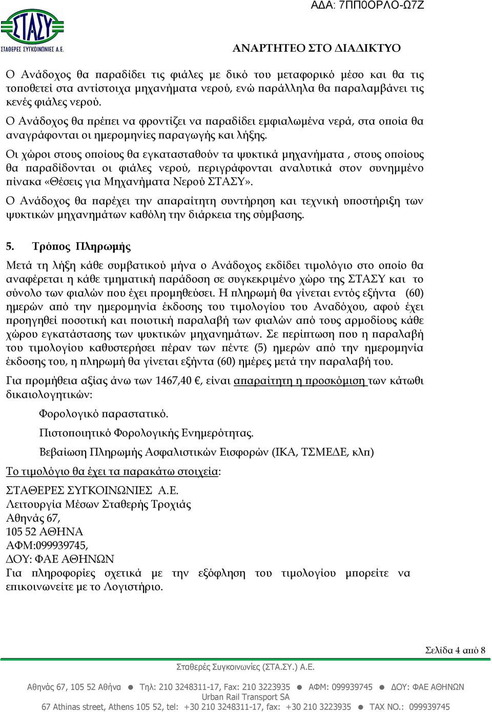 Οι χώροι στους ο οίους θα εγκατασταθούν τα ψυκτικά µηχανήµατα, στους ο οίους θα αραδίδονται οι φιάλες νερού, εριγράφονται αναλυτικά στον συνηµµένο ίνακα «Θέσεις για Μηχανήµατα Νερού ΣΤΑΣΥ».