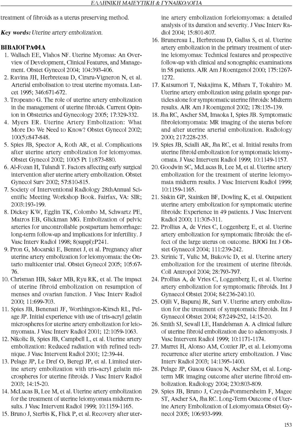 Arterial embolisation to treat uterine myomata. Lancet 1995; 346:671-672. 3. Tropeano G. The role of uterine artery embolization in the management of uterine fibroids.