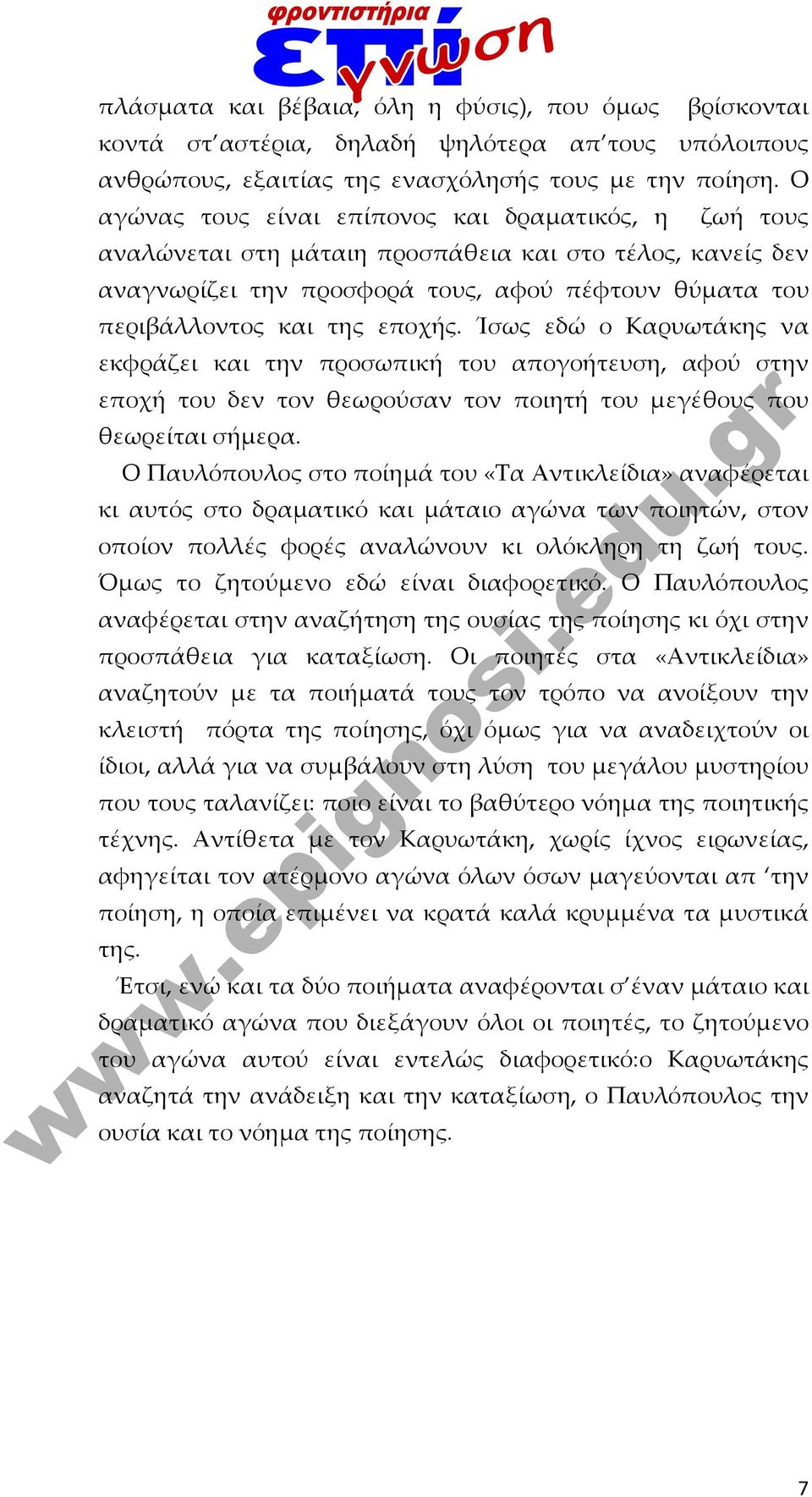 Ίσως εδώ ο Καρυωτάκης να εκφράζει και την προσωπική του απογοήτευση, αφού στην εποχή του δεν τον θεωρούσαν τον ποιητή του μεγέθους που θεωρείται σήμερα.