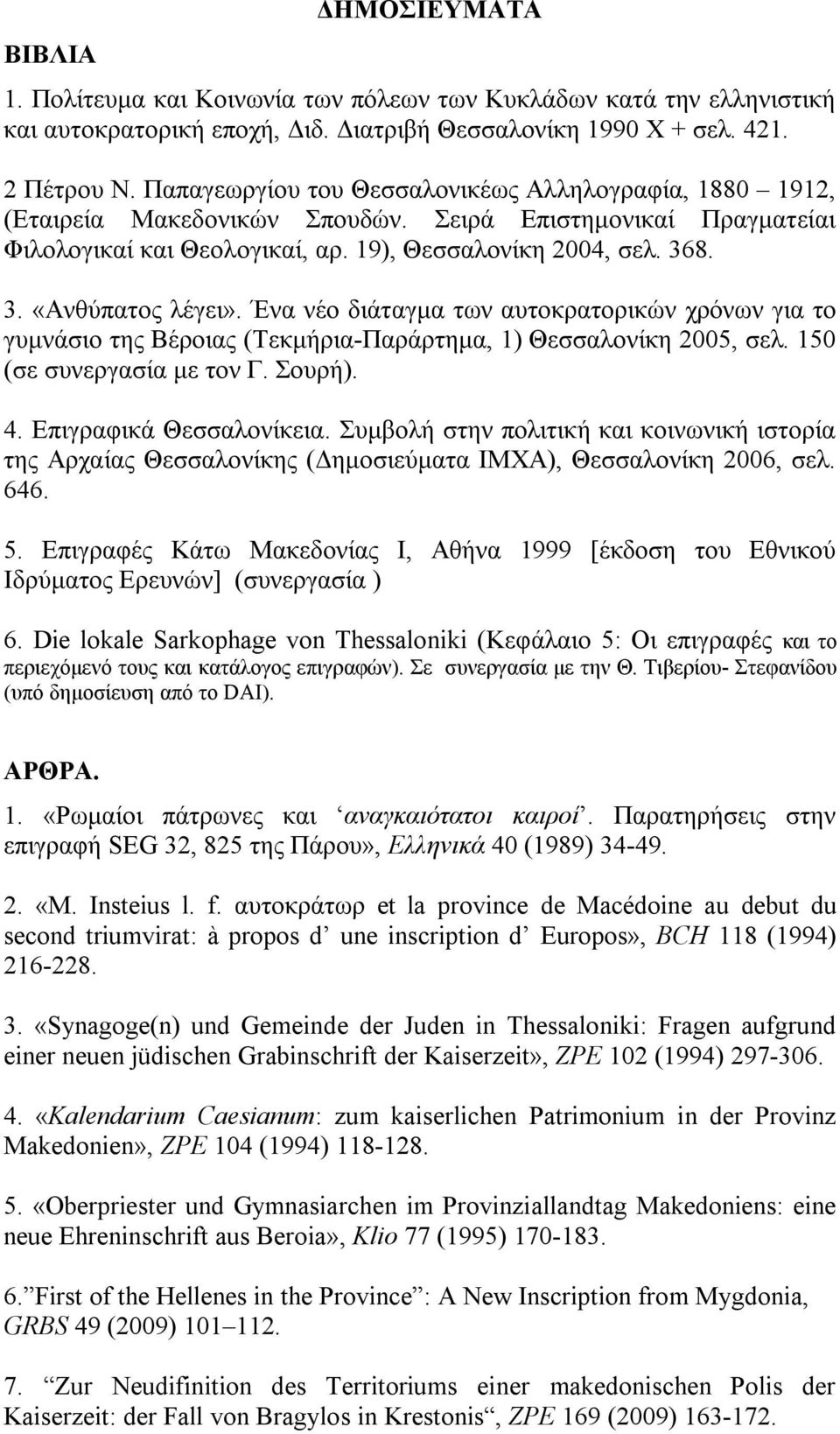Ένα νέο διάταγμα των αυτοκρατορικών χρόνων για το γυμνάσιο της Bέροιας (Τεκμήρια-Παράρτημα, 1) Θεσσαλονίκη 2005, σελ. 150 (σε συνεργασία με τον Γ. Σουρή). 4. Επιγραφικά Θεσσαλονίκεια.