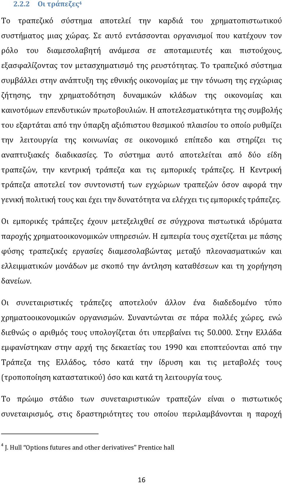 Το τραπεζικό σύστημα συμβάλλει στην ανάπτυξη της εθνικής οικονομίας με την τόνωση της εγχώριας ζήτησης, την χρηματοδότηση δυναμικών κλάδων της οικονομίας και καινοτόμων επενδυτικών πρωτοβουλιών.