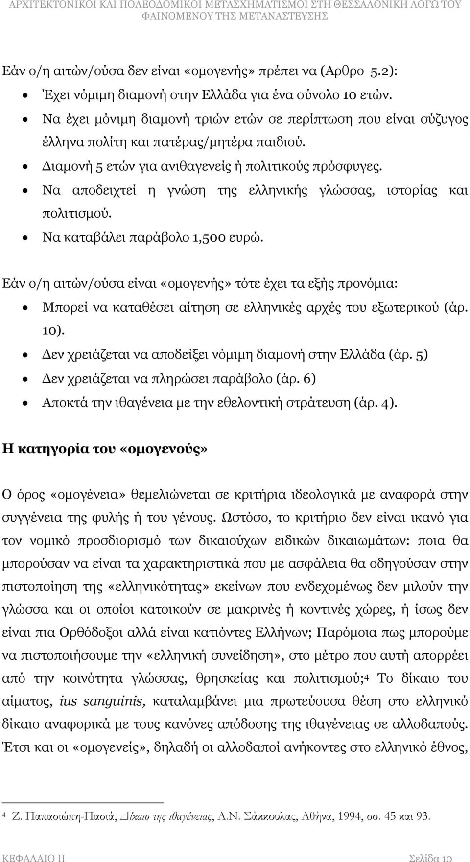 Να αποδειχτεί η γνώση της ελληνικής γλώσσας, ιστορίας και πολιτισμού. Να καταβάλει παράβολο 1,500 ευρώ.