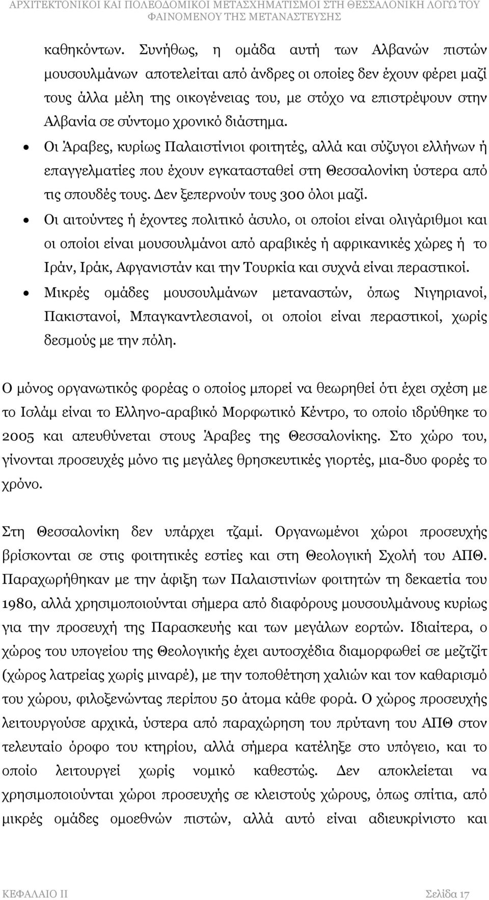 διάστημα. Οι Άραβες, κυρίως Παλαιστίνιοι φοιτητές, αλλά και σύζυγοι ελλήνων ή επαγγελματίες που έχουν εγκατασταθεί στη Θεσσαλονίκη ύστερα από τις σπουδές τους. Δεν ξεπερνούν τους 300 όλοι μαζί.