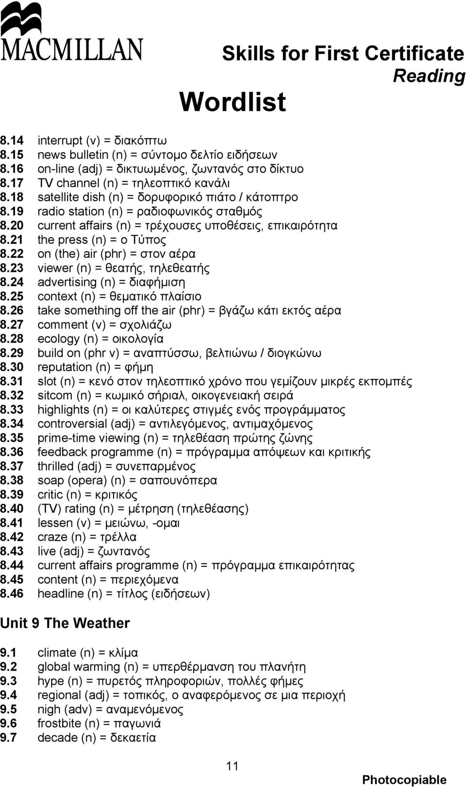 22 on (the) air (phr) = στον αέρα 8.23 viewer (n) = θεατής, τηλεθεατής 8.24 advertising (n) = διαφήμιση 8.25 context (n) = θεματικό πλαίσιο 8.